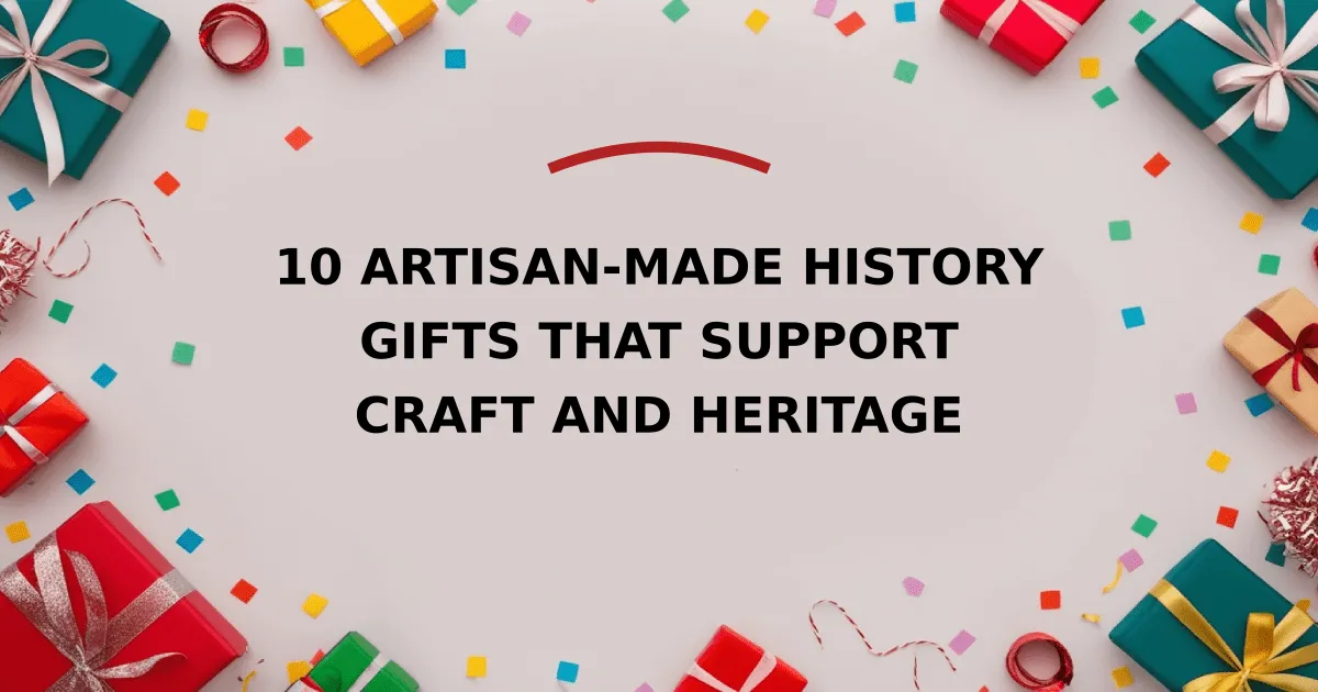 10 Artisan-Made History Gifts That Support Craft and Heritage